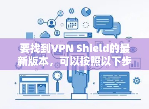 要找到VPN Shield的最新版本，可以按照以下步骤操作