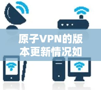 原子VPN的版本更新情况如下