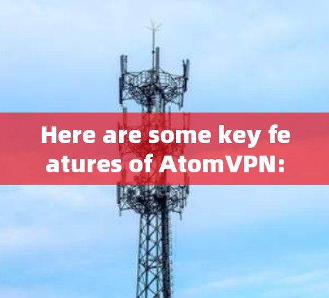 Here are some key features of AtomVPN: