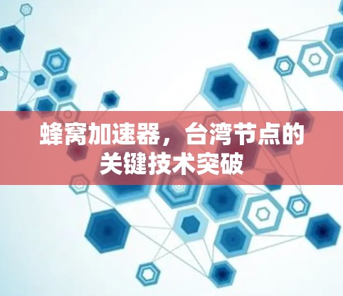 蜂窝加速器，台湾节点的关键技术突破