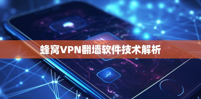蜂窝VPN翻墙软件技术解析