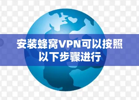 安装蜂窝VPN可以按照以下步骤进行