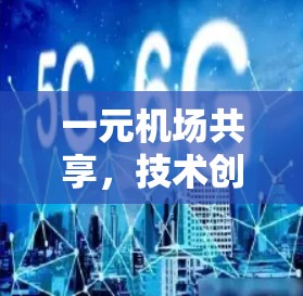 一元机场共享，技术创新与应用潜力